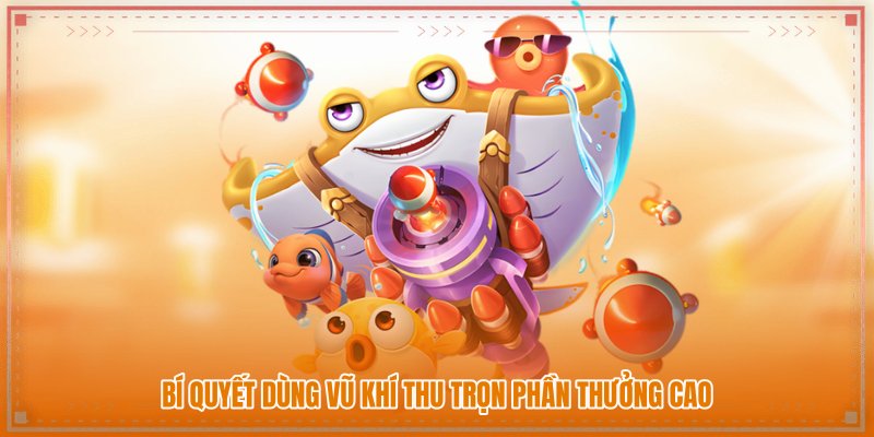 Bí quyết dùng vũ khí thu trọn phần thưởng cao