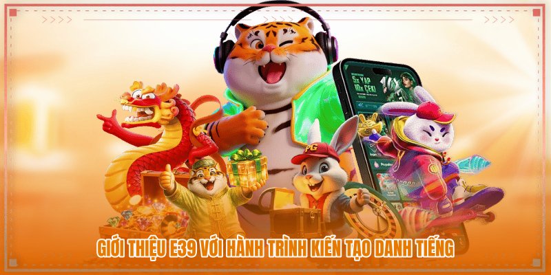 Giới thiệu E39 với hành trình kiến tạo danh tiếng