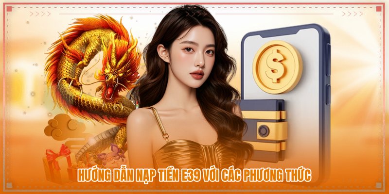 Hướng dẫn nạp tiền E39 với các phương thức