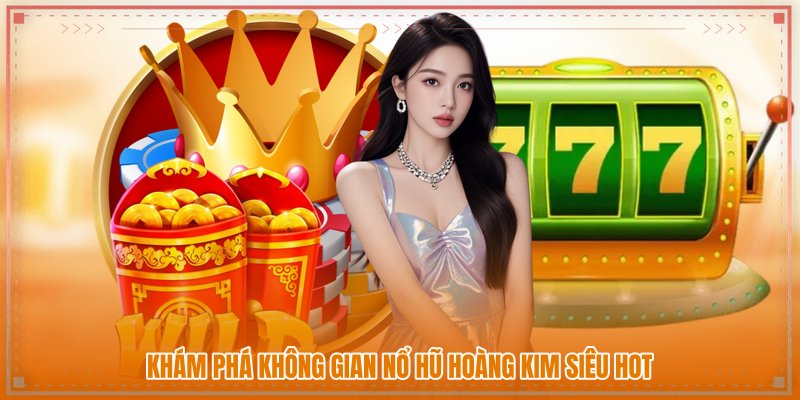 Khám phá không gian nổ hũ hoàng kim siêu hot Khám phá không gian nổ hũ hoàng kim siêu hot