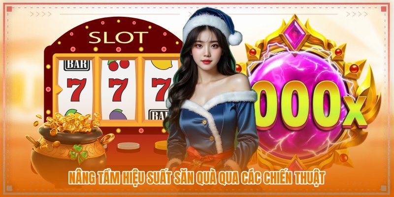 Nâng tầm hiệu suất săn quà qua các chiến thuật Nâng tầm hiệu suất săn quà qua các chiến thuật