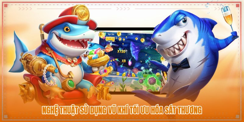Nghệ thuật sử dụng vũ khí tối ưu hóa sát thương