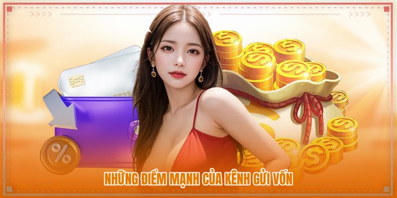 Những điểm mạnh của kênh gửi vốn