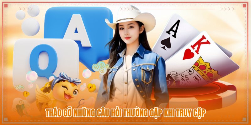 Tháo gỡ những câu hỏi thường gặp khi truy cập