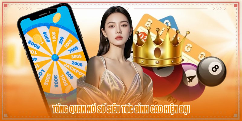 Tổng quan xổ số siêu tốc đỉnh cao hiện đại