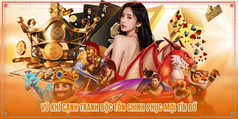 Vũ khí cạnh tranh độc tôn chinh phục mọi tín đồ